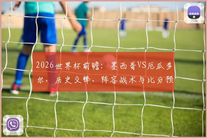 2026世界杯前瞻：墨西哥VS厄瓜多尔，历史交锋、阵容战术与比分预测全解析