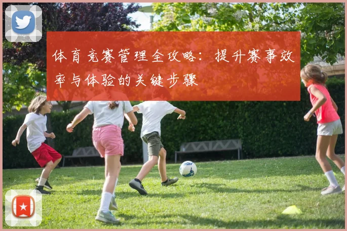 体育竞赛管理全攻略：提升赛事效率与体验的关键步骤