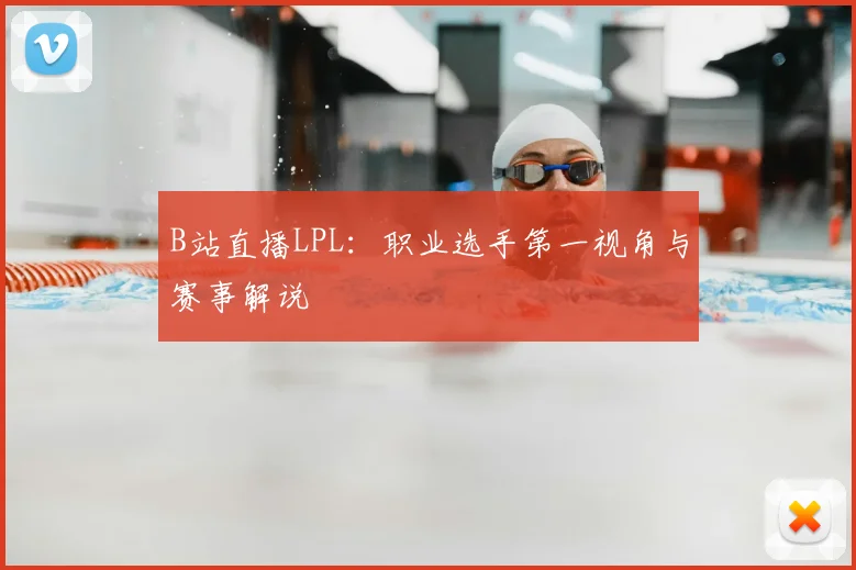B站直播LPL：职业选手第一视角与赛事解说