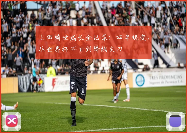 上田绮世成长全记录：四年蜕变，从世界杯不甘到锋线尖刀