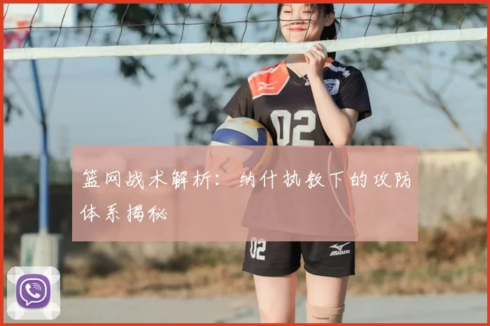 篮网战术解析：纳什执教下的攻防体系揭秘
